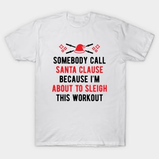 Somebody Call Santa Clause Because I'm About To Sleigh This Workout v2 T-Shirt